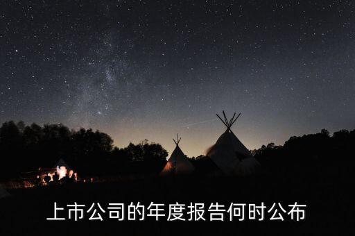 企業(yè)年報什么時候出，上市公司一般什么時候出年報啊