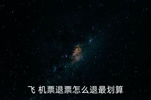 怎么退機(jī)票便宜,哪里賣，哪里有退票要求?