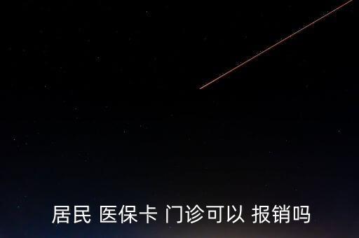  居民 醫(yī)保卡 門(mén)診可以 報(bào)銷(xiāo)嗎