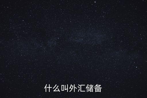 什么叫做外匯儲(chǔ)備，什么叫外匯儲(chǔ)備