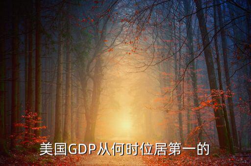 美國國民經(jīng)濟(jì)什么時候是世界第一，美國GDP從何時位居第一的