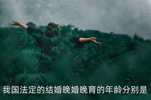 當(dāng)今的人們推遲結(jié)婚的年齡是什么，我國目前的晚婚晚育年齡是幾歲可以結(jié)婚的年齡又是多少