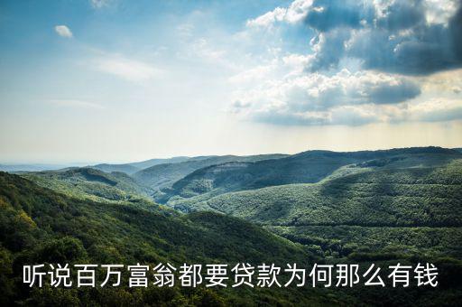 為什么說富人喜歡貸款，聽說百萬富翁都要貸款為何那么有錢