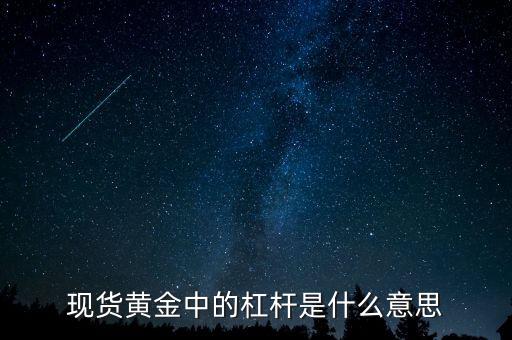 黃金杠桿什么意思，現(xiàn)貨黃金杠桿是什么意思