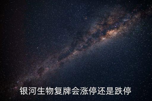 銀河生物為什么跌停，銀河生物今天跌停了為什么外盤還大于內(nèi)盤那么多
