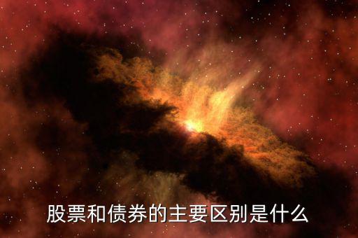 股票和債券有什么區(qū)別，股票和債券的主要區(qū)別是什么