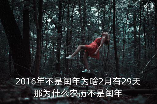 2016年二月為什么29天，2016年不是閏年為啥2月有29天那為什么農(nóng)歷不是閏年
