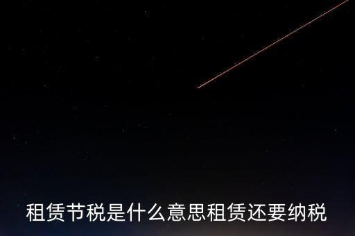 什么是節(jié)稅點，租賃節(jié)稅是什么意思租賃還要納稅