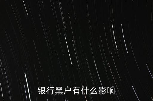 征信黑戶有什么影響，銀行黑戶有什么影響