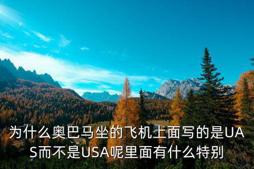 奧巴馬寫的代碼是什么，為什么奧巴馬坐的飛機(jī)上面寫的是UAS而不是USA呢里面有什么特別