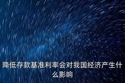 低利率時代會發(fā)生什么，降低存款基準利率會對我國經濟產生什么影響