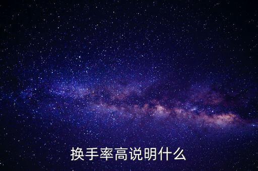 股票換手率高說明什么，換手率高說明什么