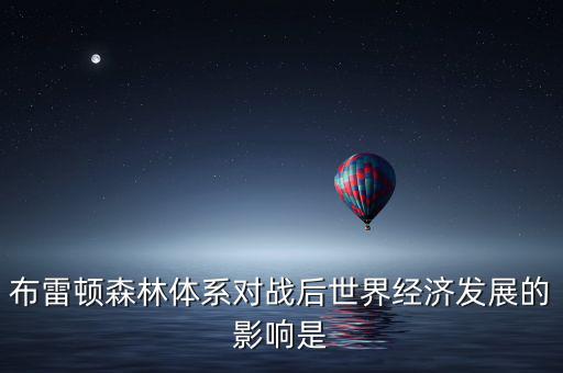 布雷頓森林體系引發(fā)了什么矛盾，布雷頓森林體系內(nèi)在矛盾的理論總結(jié)稱為什么