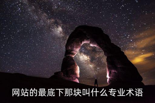 網(wǎng)站底部叫什么，網(wǎng)站的最底下那塊叫什么專業(yè)術(shù)語