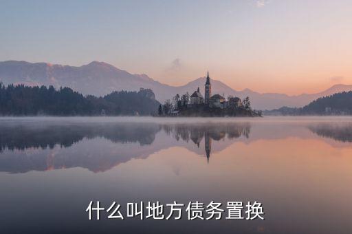 什么是地方債券置換，什么叫地方債務(wù)置換