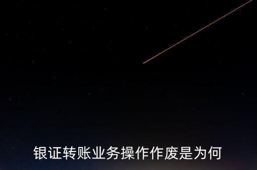 銀行轉證券作廢是什么意思，為什么農(nóng)業(yè)銀行轉證券總是作廢