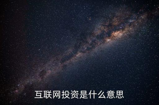 什么是互聯(lián)網(wǎng)投資，互聯(lián)網(wǎng)投資是什么性質(zhì)的