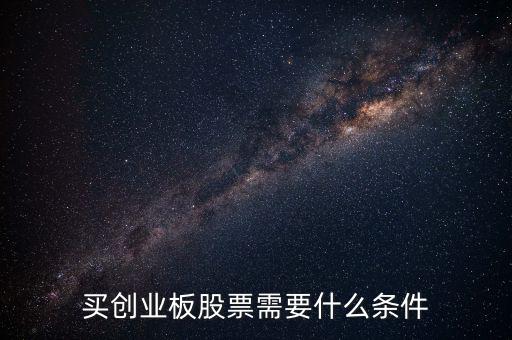 申購(gòu)創(chuàng)業(yè)板股票需要什么條件，買(mǎi)創(chuàng)業(yè)板的股票要達(dá)到什么條件
