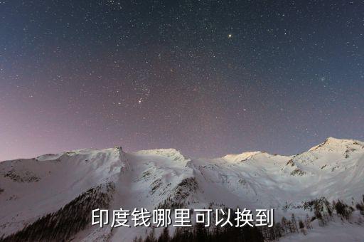 印度幣在中國什么地方換，國內(nèi)哪里可以換印度盧比