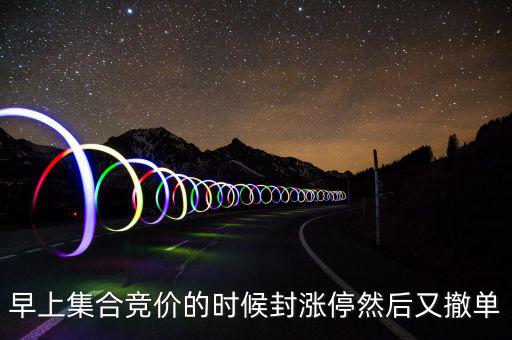 跟風(fēng)盤是什么意思，早上集合競價(jià)的時(shí)候封漲停然后又撤單