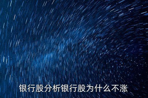 銀行股為什么不漲，我來(lái)告訴你銀行股為什么不漲