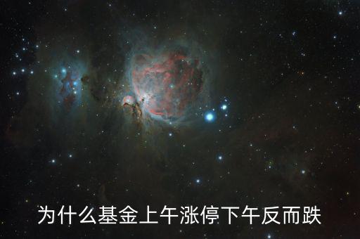 上午大漲下午跌是什么原因，為什么基金上午漲停下午反而跌