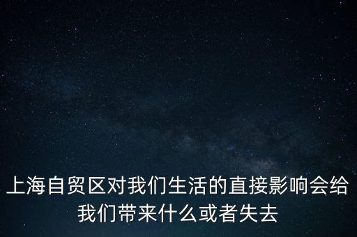 上海自貿區(qū)會帶來什么，上海自貿區(qū)對我們生活的直接影響會給我們帶來什么或者失去