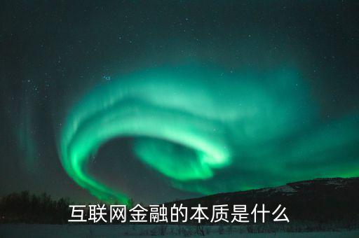 互聯(lián)網(wǎng)金融的本質(zhì)是什么，在德易融看來互聯(lián)網(wǎng)的本質(zhì)是什么