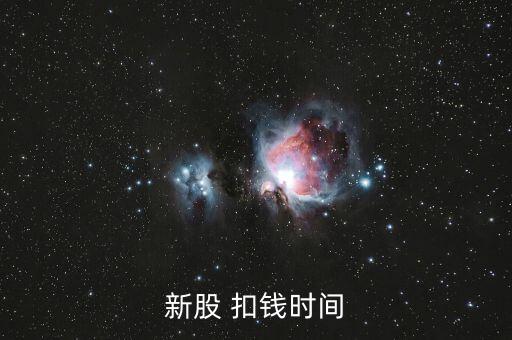 新股申購什么時候扣款，新股申購后什么時間扣款