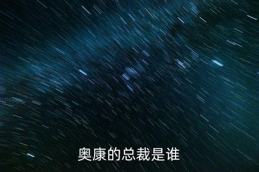 奧康王振滔手機(jī)號(hào)是什么，奧康的總裁是誰(shuí)