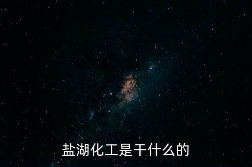 鹽湖做什么原料，鹽湖的鹽有什么用途