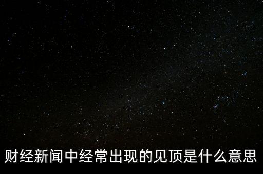 房價見頂是什么意思，財經(jīng)新聞中經(jīng)常出現(xiàn)的見頂是什么意思