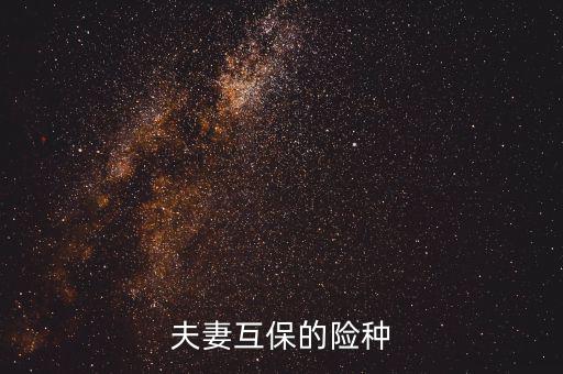 夫妻互保都有什么險(xiǎn)種，泰康保險(xiǎn)公司夫妻互保的險(xiǎn)種是什么