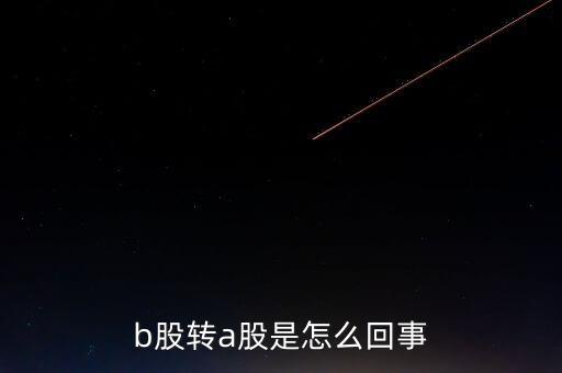 b股轉(zhuǎn)a股什么意思，b轉(zhuǎn)a股是什么意思