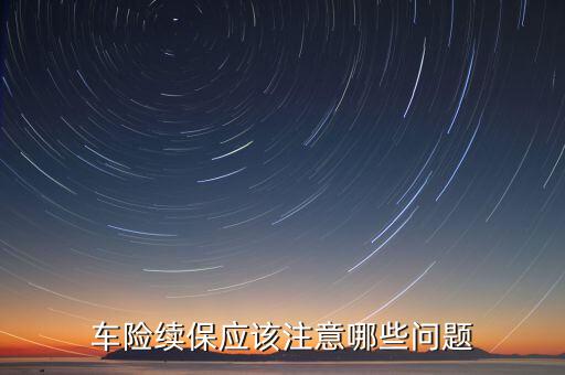 車險續(xù)保應(yīng)該注意哪些問題