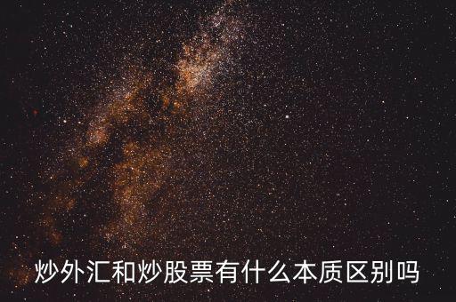 炒外匯和炒股票有什么不同，炒外匯和炒股有什么區(qū)別