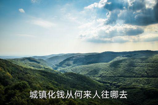 什么時候提出城鎮(zhèn)化，城鎮(zhèn)化錢從何來人往哪去