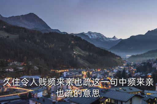 親親疏疏是什么意思，合作要有親有疏 在這句話里這個(gè)親和疏指的是什么意