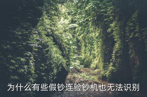 為什么假錢驗(yàn)鈔機(jī)也能過，為什么有些假鈔連驗(yàn)鈔機(jī)也無(wú)法識(shí)別