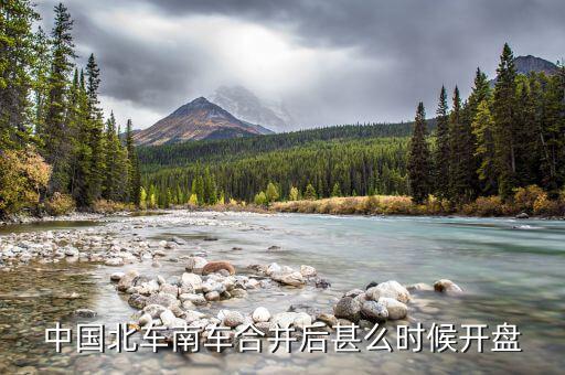 南北車什么時(shí)候開盤，大家誰(shuí)知道什么時(shí)候開盤