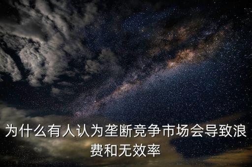 為什么壟斷是無效率的，為什么壟斷會導(dǎo)致低效率