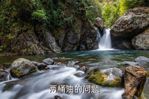 兩桶油魔咒是什么，兩桶油第二桶重量是第一桶油15倍如果從第二桶中取出2千克放第一