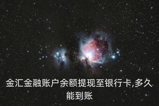 金匯金融賬戶余額提現至銀行卡,多久能到賬