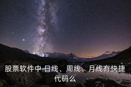 股票軟件中 日線、周線、月線有快捷代碼么