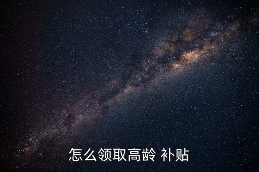 怎么領(lǐng)取高齡 補貼