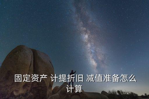  固定資產 計提折舊 減值準備怎么計算