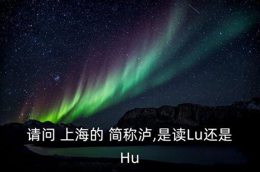 上海的簡稱滬怎么讀,上海，簡稱上?；蛏?/></a></span><span id=