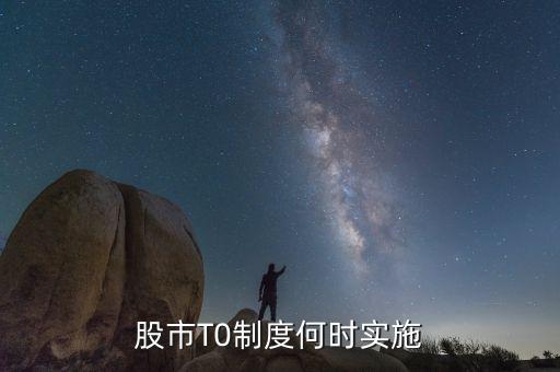 a股t0什么時(shí)候?qū)嵤?，股市t十0是什么時(shí)間開(kāi)始值行