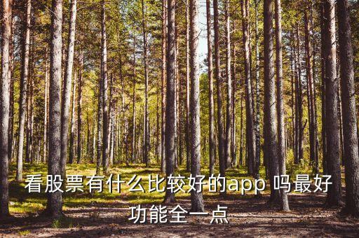 什么軟件查看股市消息最全，看股票有什么比較好的app 嗎最好功能全一點