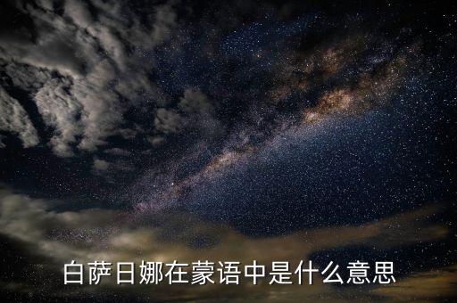 蒙語中天華是什么意思，白薩日娜在蒙語中是什么意思